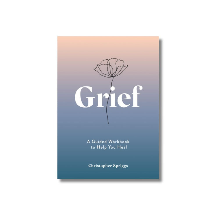 Grief, a guided workbook to help you heal, Christopher Spriggs