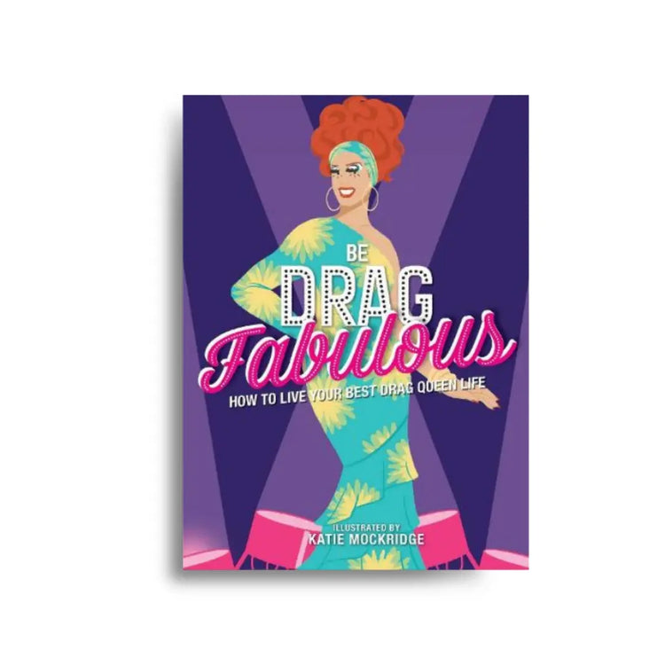 Be Drag Fabulous: How to Live Your Best Drag Queen Life