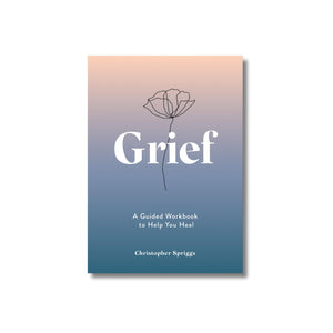 Grief, a guided workbook to help you heal, Christopher Spriggs