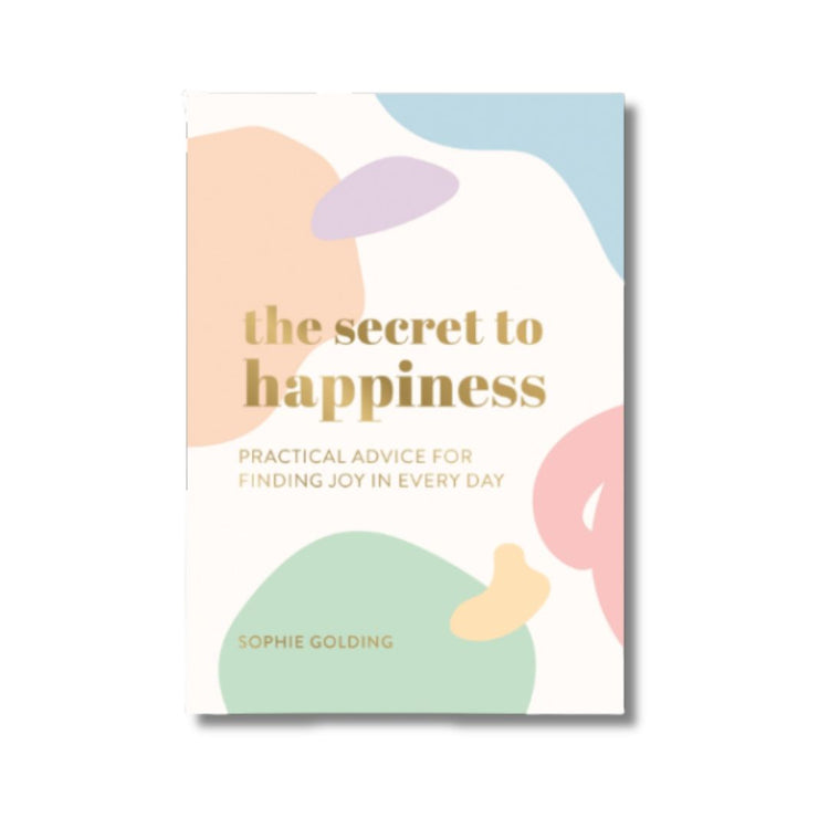 the secret to happiness practical advice for finding joy in every day