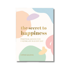the secret to happiness practical advice for finding joy in every day
