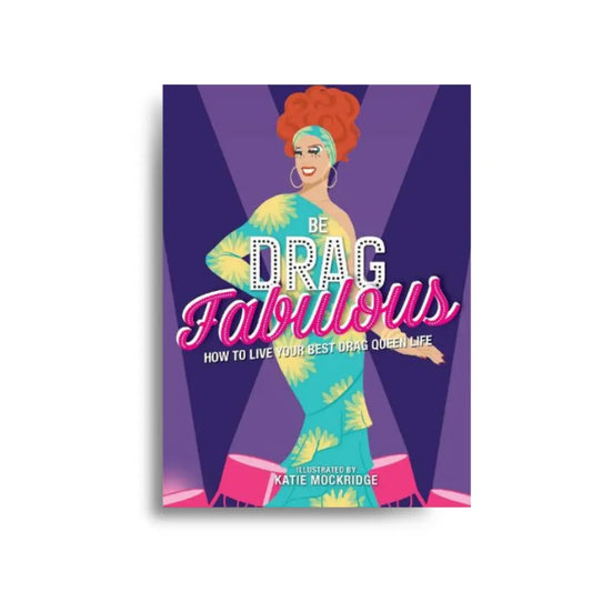 Be Drag Fabulous: How to Live Your Best Drag Queen Life 